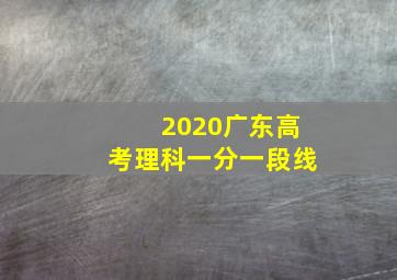 2020广东高考理科一分一段线