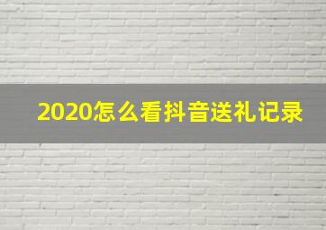 2020怎么看抖音送礼记录