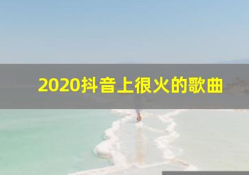 2020抖音上很火的歌曲