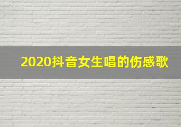 2020抖音女生唱的伤感歌