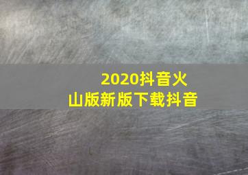 2020抖音火山版新版下载抖音