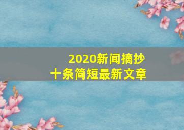 2020新闻摘抄十条简短最新文章