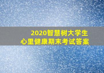 2020智慧树大学生心里健康期末考试答案