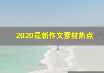 2020最新作文素材热点