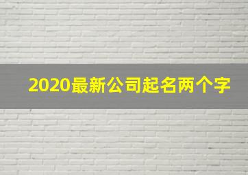 2020最新公司起名两个字