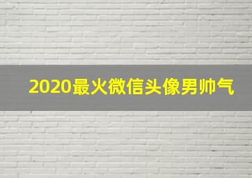 2020最火微信头像男帅气