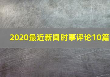 2020最近新闻时事评论10篇