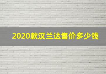 2020款汉兰达售价多少钱