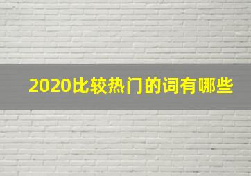 2020比较热门的词有哪些