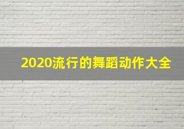 2020流行的舞蹈动作大全