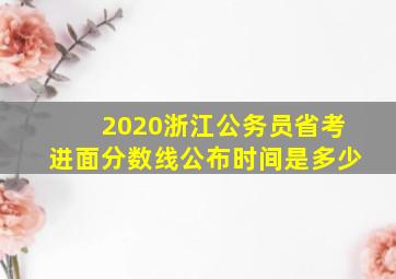 2020浙江公务员省考进面分数线公布时间是多少