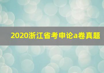 2020浙江省考申论a卷真题