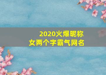 2020火爆昵称女两个字霸气网名