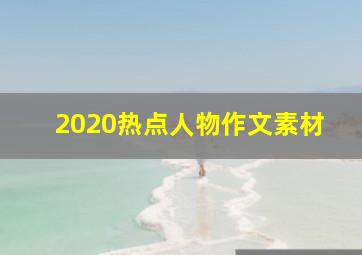 2020热点人物作文素材