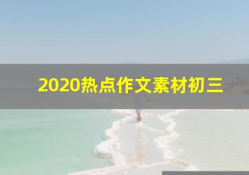 2020热点作文素材初三