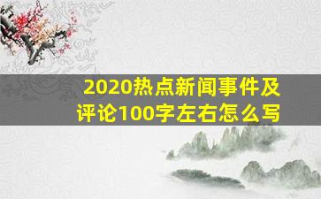 2020热点新闻事件及评论100字左右怎么写