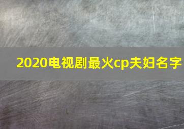 2020电视剧最火cp夫妇名字