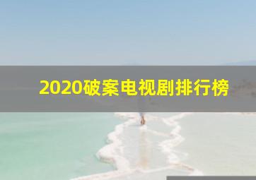 2020破案电视剧排行榜