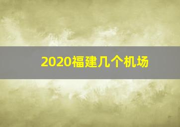 2020福建几个机场