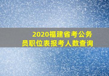 2020福建省考公务员职位表报考人数查询