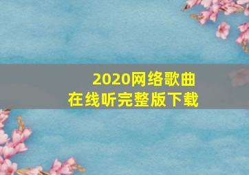 2020网络歌曲在线听完整版下载