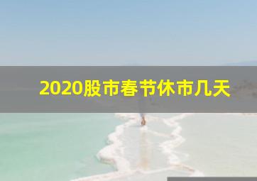 2020股市春节休市几天