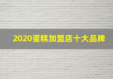 2020蛋糕加盟店十大品牌