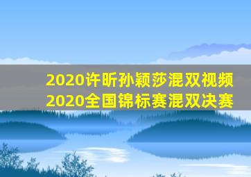 2020许昕孙颖莎混双视频2020全国锦标赛混双决赛