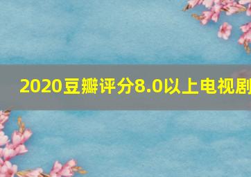 2020豆瓣评分8.0以上电视剧