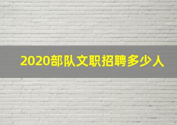 2020部队文职招聘多少人