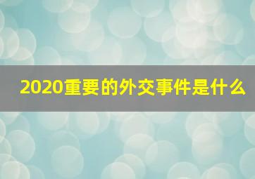 2020重要的外交事件是什么