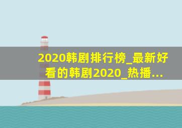 2020韩剧排行榜_最新好看的韩剧2020_热播...