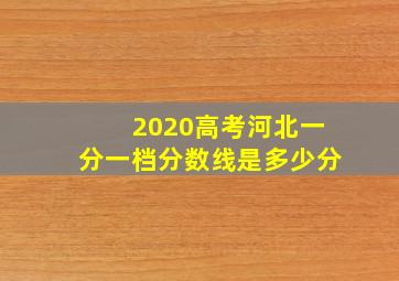 2020高考河北一分一档分数线是多少分