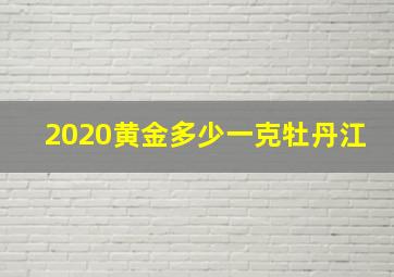 2020黄金多少一克牡丹江