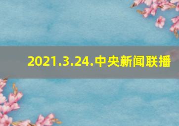 2021.3.24.中央新闻联播