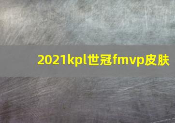 2021kpl世冠fmvp皮肤