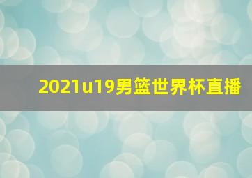 2021u19男篮世界杯直播