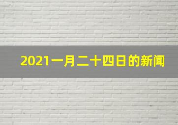 2021一月二十四日的新闻