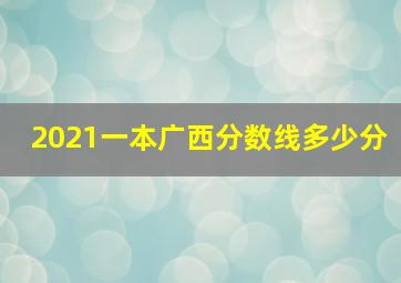 2021一本广西分数线多少分