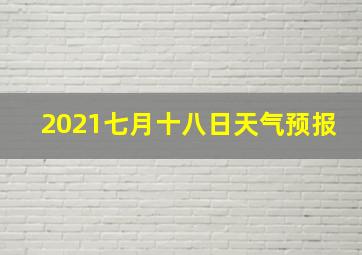 2021七月十八日天气预报