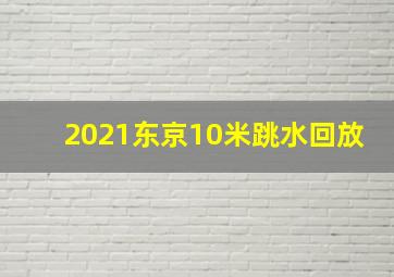 2021东京10米跳水回放