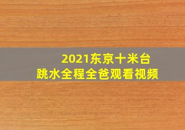 2021东京十米台跳水全程全爸观看视频