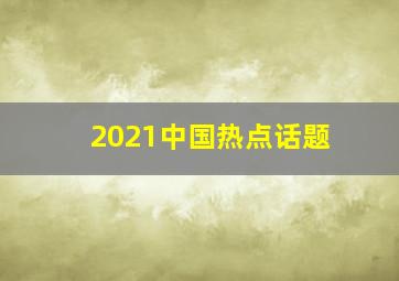 2021中国热点话题