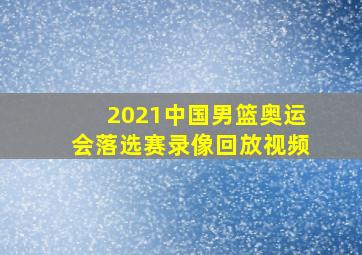 2021中国男篮奥运会落选赛录像回放视频