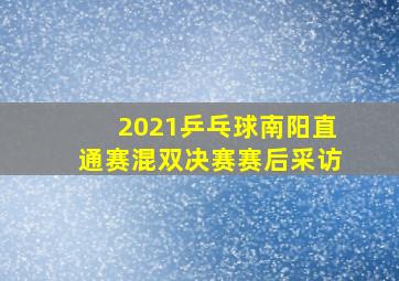 2021乒乓球南阳直通赛混双决赛赛后采访