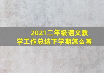 2021二年级语文教学工作总结下学期怎么写