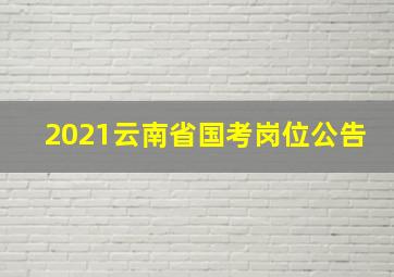 2021云南省国考岗位公告