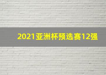 2021亚洲杯预选赛12强