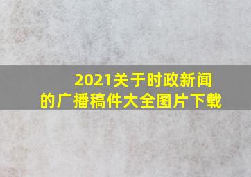 2021关于时政新闻的广播稿件大全图片下载