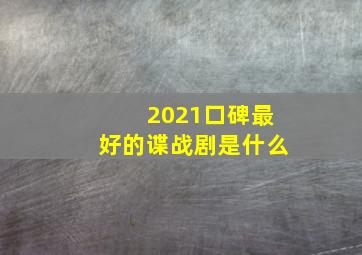 2021口碑最好的谍战剧是什么